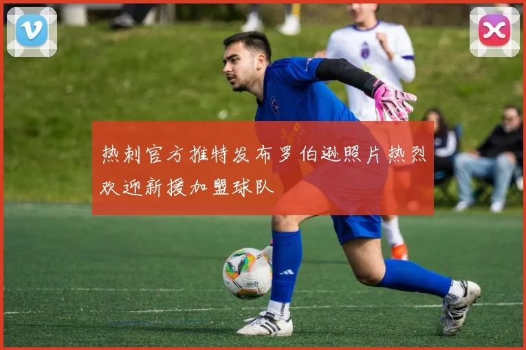 热刺官方推特发布罗伯逊照片热烈欢迎新援加盟球队