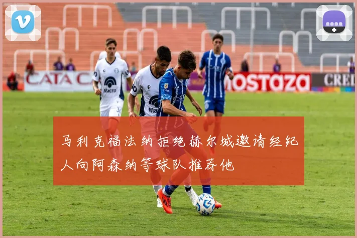 马利克福法纳拒绝赫尔城邀请经纪人向阿森纳等球队推荐他